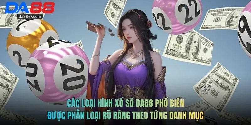 Các loại hình xổ số Da88 phổ biến được phân loại rõ ràng theo từng danh mục