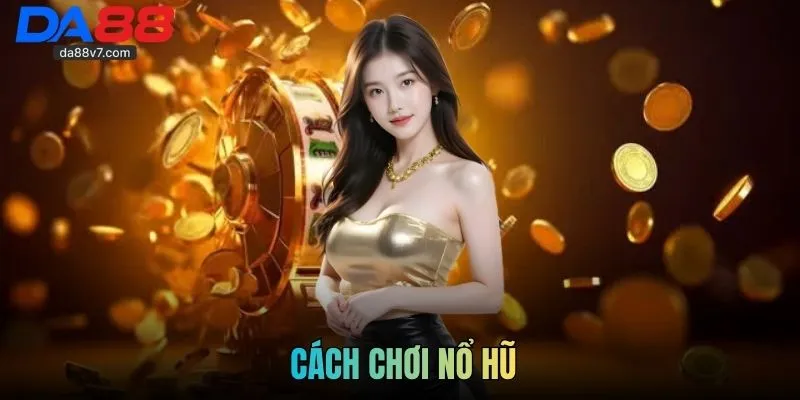 Cách Chơi Nổ Hũ - Cơ Hội Săn Tiền Tỷ Cực Hấp Dẫn Tại Da88