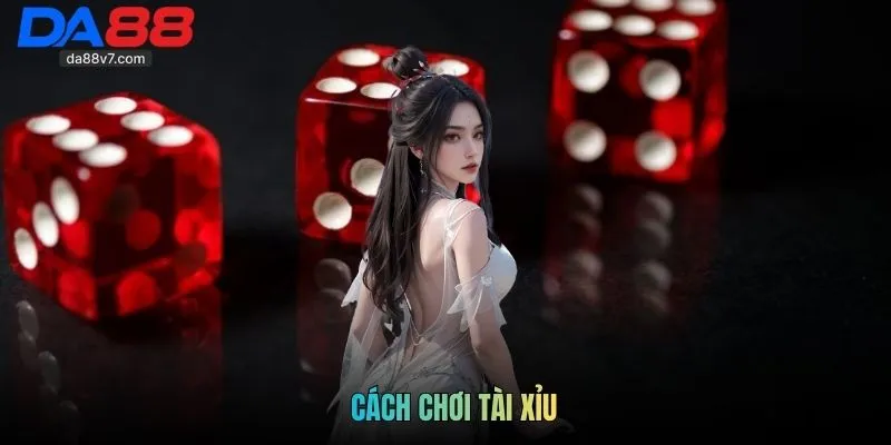 Cách Chơi Tài Xỉu Dễ Thắng Chuẩn Cao Thủ Bạn Nên Biết