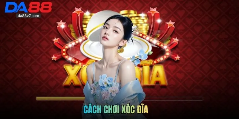 Cách Chơi Xóc Đĩa DA88 - Luật Chơi Đơn Giản, Thắng Lớn Dễ Dàng