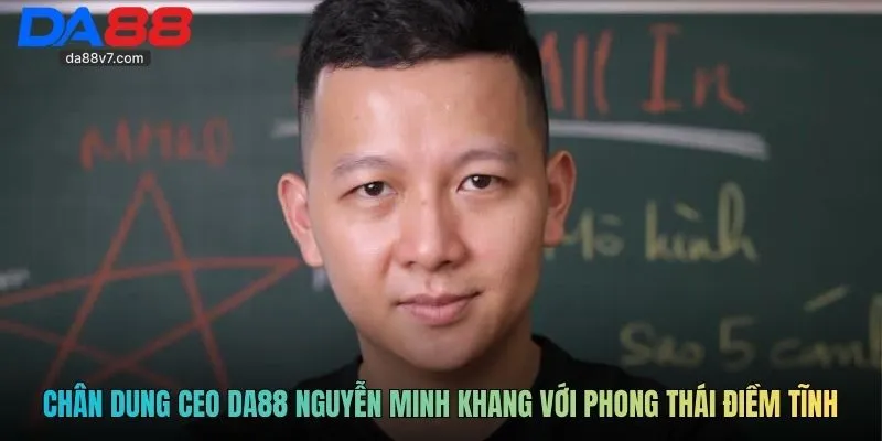 Chân dung CEO Da88 Nguyễn Minh Khang với phong thái điềm tĩnh