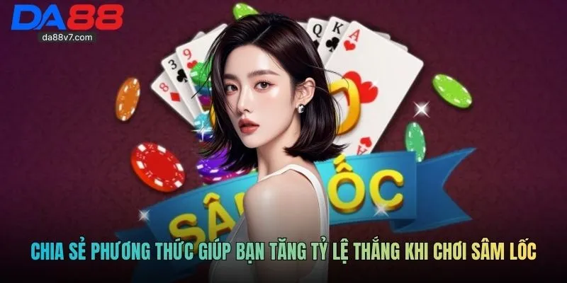 Chia sẻ phương thức giúp bạn tăng tỷ lệ thắng khi chơi sâm lốc
