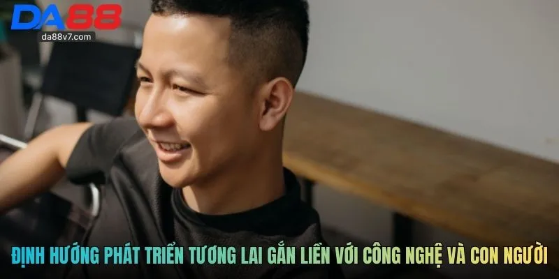 Định hướng phát triển tương lai gắn liền với công nghệ và con người