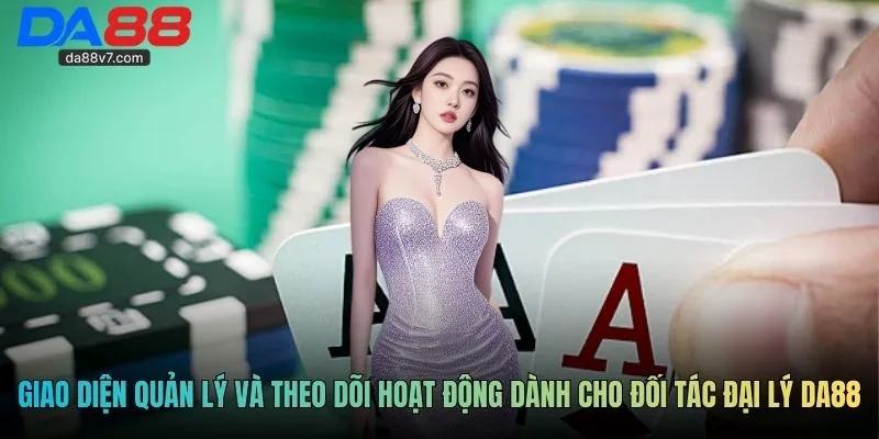 Giao diện quản lý và theo dõi hoạt động dành cho đối tác đại lý Da88