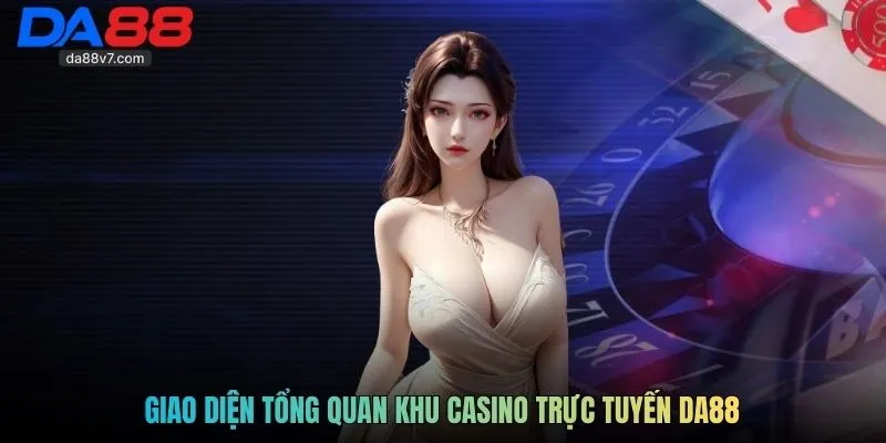 Giao diện tổng quan khu casino trực tuyến Da88