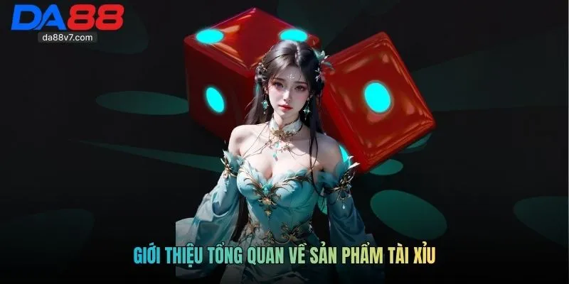 Giới thiệu tổng quan về sản phẩm tài xỉu