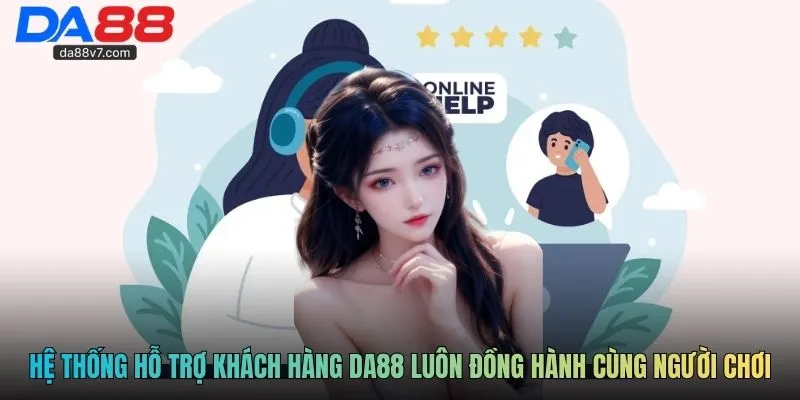 Hệ thống hỗ trợ khách hàng DA88 luôn đồng hành cùng người chơi