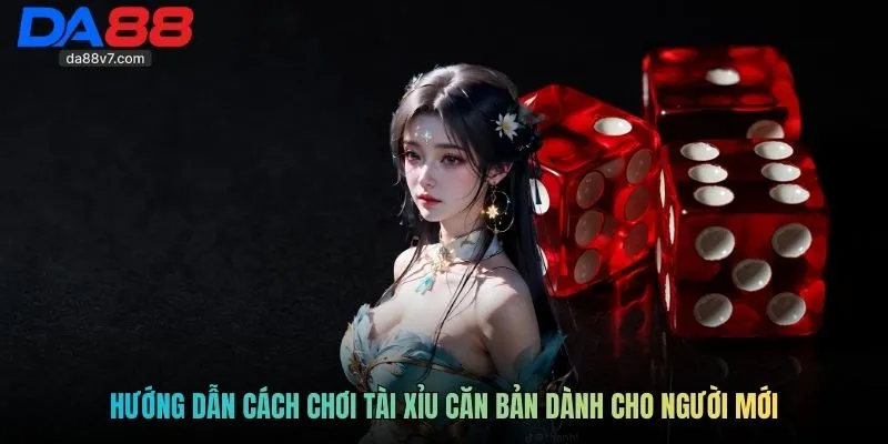 Hướng dẫn cách chơi tài xỉu căn bản dành cho người mới