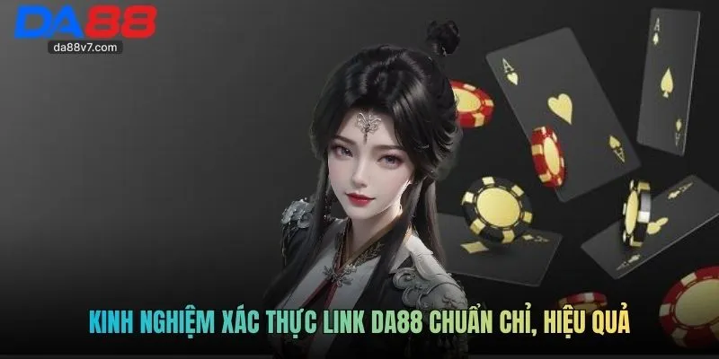 Kinh nghiệm xác thực link DA88 chuẩn chỉ, hiệu quả
