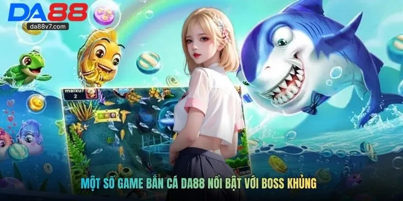 Một số game Bắn cá Da88 nổi bật với boss khủng
