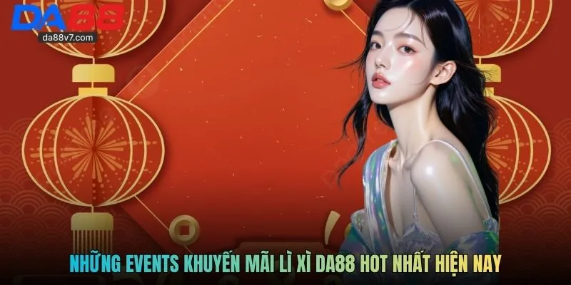 Những events khuyến mãi lì xì DA88 hot nhất hiện nay