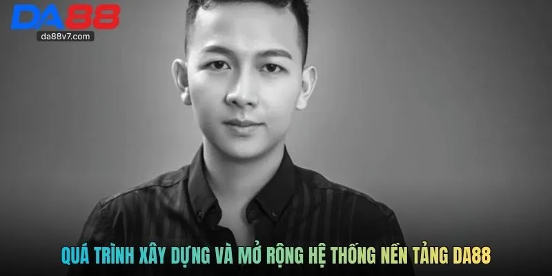 Quá trình xây dựng và mở rộng hệ thống nền tảng Da88