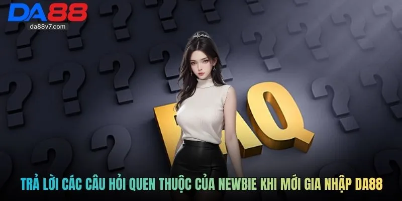 Trả lời các câu hỏi quen thuộc của newbie khi mới gia nhập DA88